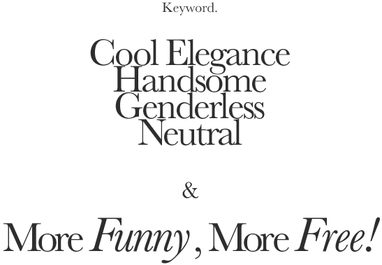 keyword  Cool Elegance Handsome Genderless Neutral  and  More Funny, More Free!!